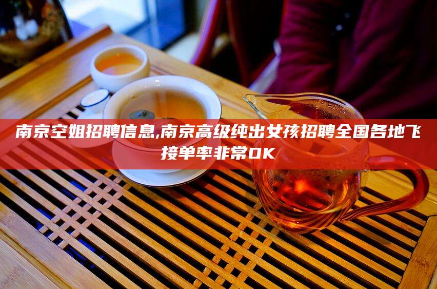 儋州南京空姐招聘信息,南京高级纯出女孩招聘全国各地飞接单率非常OK