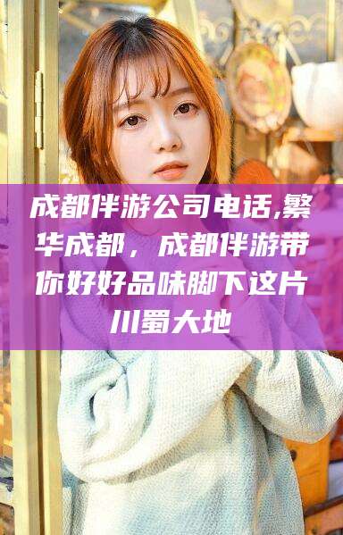 儋州成都伴游公司电话,繁华成都，成都伴游带你好好品味脚下这片川蜀大地
