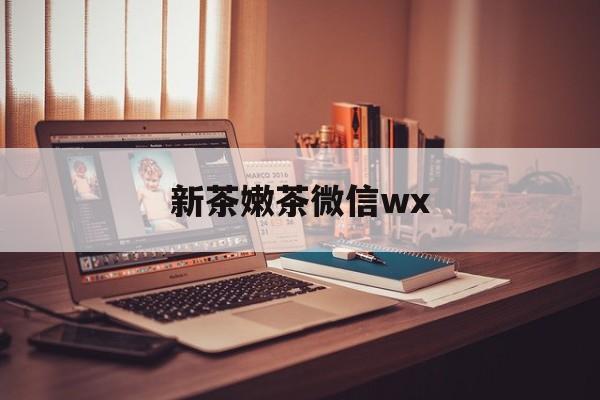儋州包含新茶嫩茶微信wx的词条