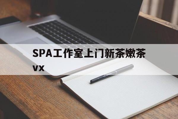 儋州广州哪里可以找约茶新茶的品茶地最新资讯（谁能告诉我哪里有儋州SPA工作室上门新茶嫩茶vx？）