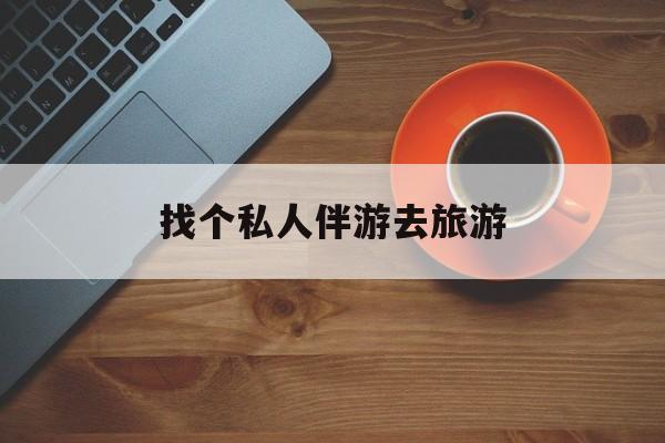 儋州吃鸡陪玩多少一个小时最新资讯（谁能告诉我哪里有儋州找个私人伴游去旅游？）